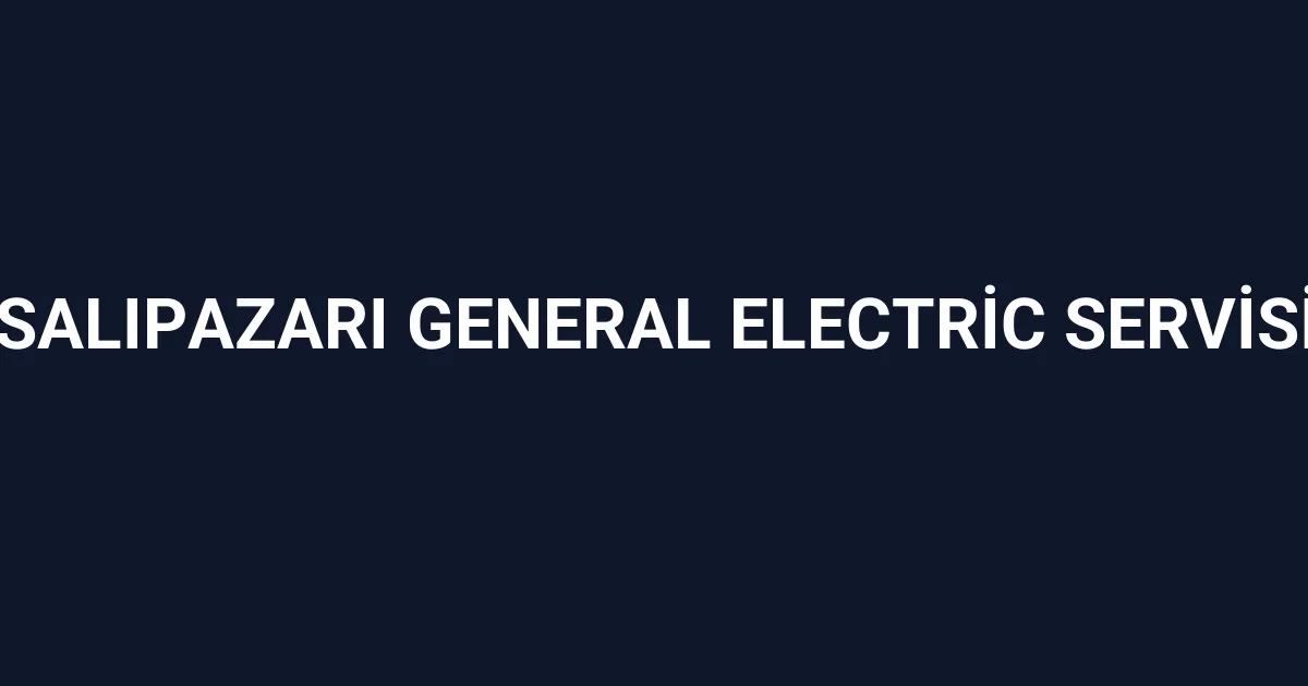 Salıpazarı General Electric Servisi